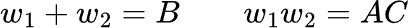 w one plus w two equals B, and w one times w two equals A C