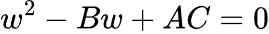 w squared minus B w plus A C equals zero